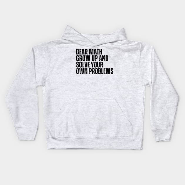 Dear Math Grow Up And Solve Your Own Problems Kids Hoodie by darafenara